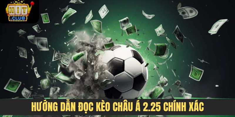 Hướng dẫn đọc kèo châu Á 2.25 chính xác